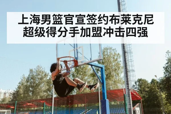 上海男篮官宣签约布莱克尼 超级得分手加盟冲击四强